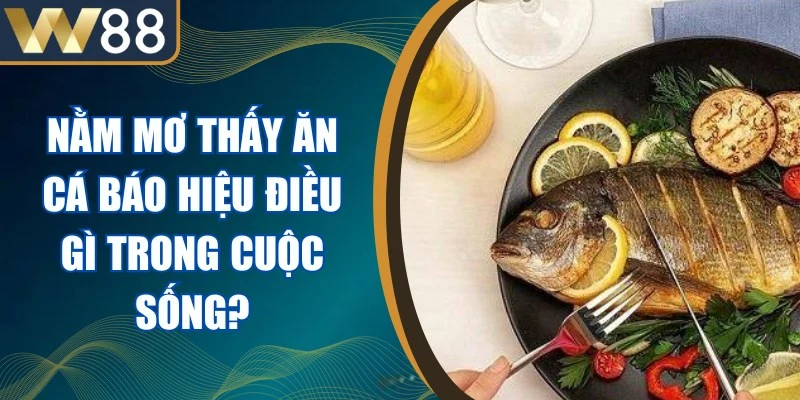 Nằm Mơ Thấy Ăn Cá