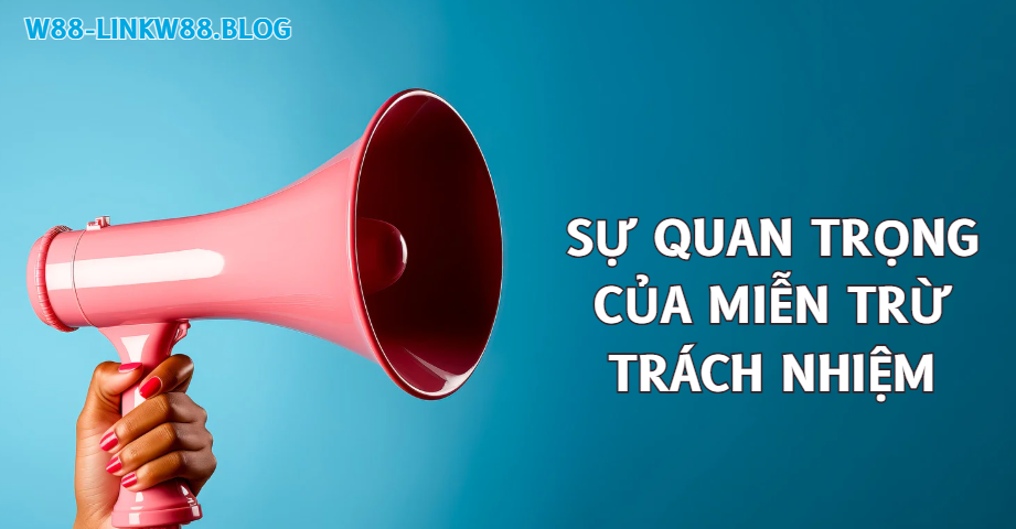Sự quan trọng của miễn trừ trách nhiệm W88 Sự quan trọng của miễn trừ trách nhiệm W88